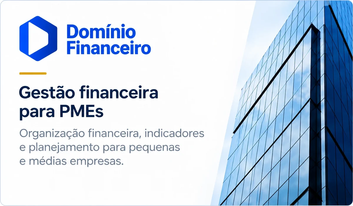 Domínio Financeiro: gestão financeira para PMEs. Organização financeira, indicadores e planejamento para pequenas e médias empresas.